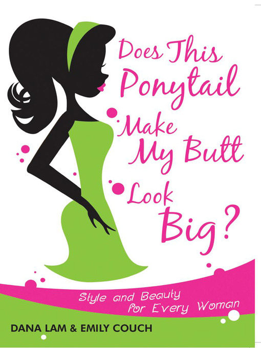 Title details for Does This Ponytail Make My Butt Look Big? by Dana Lam - Available